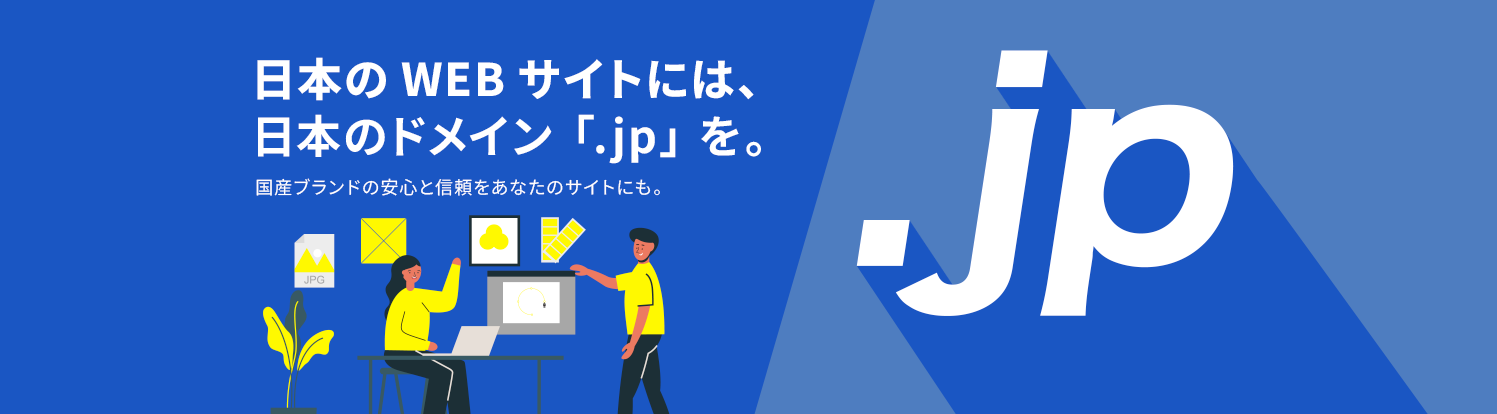 日本のWEBサイトには、日本のドメイン「.jp」を。国産ブランドの安心と信頼をあなたのサイトにも